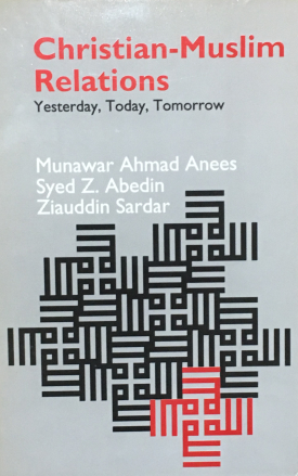 Christian-Muslim Relations: Yesterday, Today, Tomorrow (with Munawar Ahmad Anees and Syed Z. Abedin)